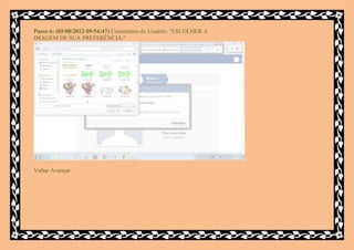 Passo 6: (05/08/2012 09:54:47) Comentário do Usuário: "ESCOLHER A
IMAGEM DE SUA PREFERÊNCIA."




Voltar Avançar
 