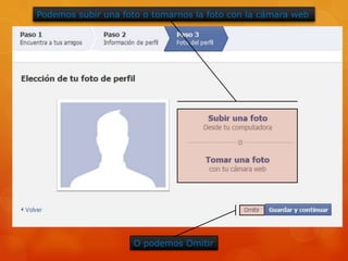 Podemos subir una foto o tomarnos la foto con la cámara web




                     O podemos Omitir
 
