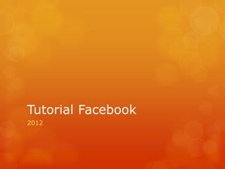 Tutorial Facebook
2012
 