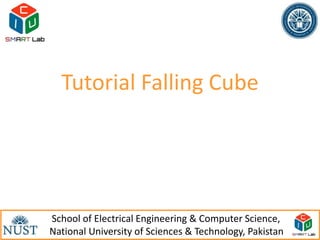Tutorial Falling Cube




School of Electrical Engineering & Computer Science,
                                                         1
National University of Sciences & Technology, Pakistan
 