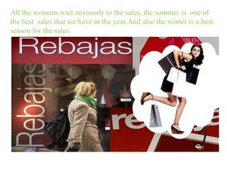 Allthewomanswaitanxiouslytothe sales, thesummerisone of thebest  sales thatwehave in theyear.Andalsothewinteris a bestseasonforthe sales.