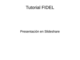 Tutorial FIDEL
Presentación en Slideshare
 
