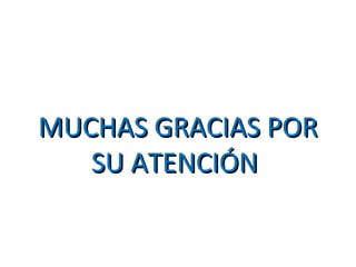 MUCHAS GRACIAS PORMUCHAS GRACIAS POR
SU ATENCIÓNSU ATENCIÓN
 