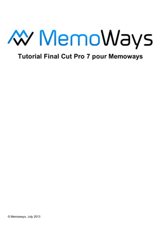 Tutorial Final Cut Pro 7 pour Memoways
© Memoways, July 2013
 
