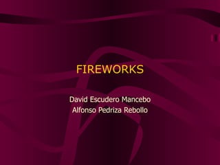 FIREWORKS David Escudero Mancebo Alfonso Pedriza Rebollo 
