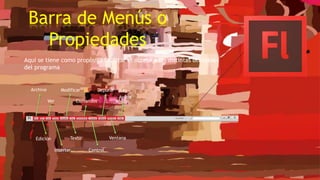 Barra de Menús o
Propiedades
Aquí se tiene como propósito facilitar el acceso a las distintas utilidades
del programa
Archivo
Edición
Ver
Insertar
Modificar
Texto
Comandos
Control
Depurar
Ventana
Ayuda
 