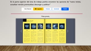 En la parte superior del área de trabajo podrás encontrar las opciones de “nueva revista,
actualizar versión, previsualizar, descargar y publicar”
Vista previa.
 