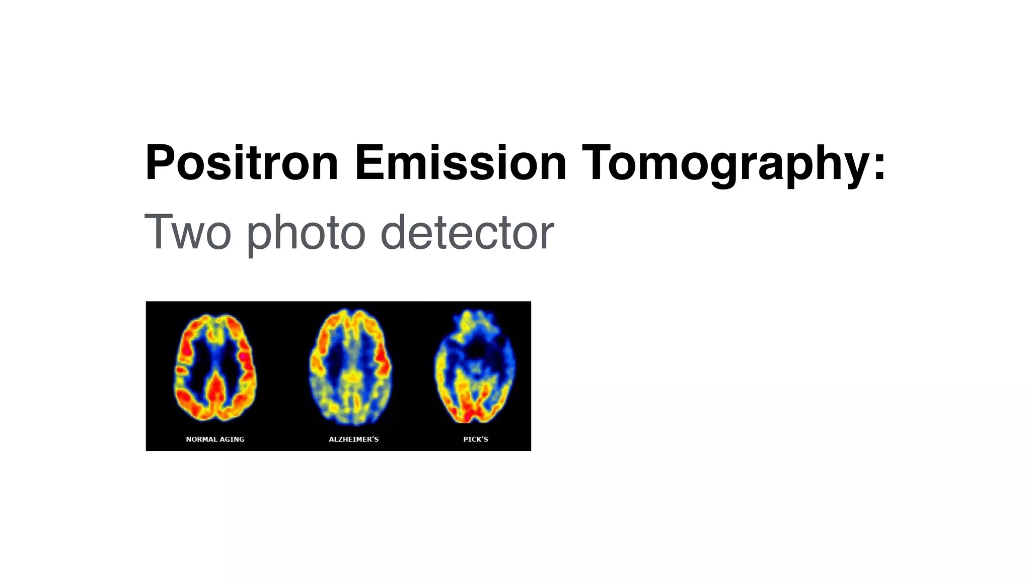 Positron Emission Tomography: 
Two photo detector
 