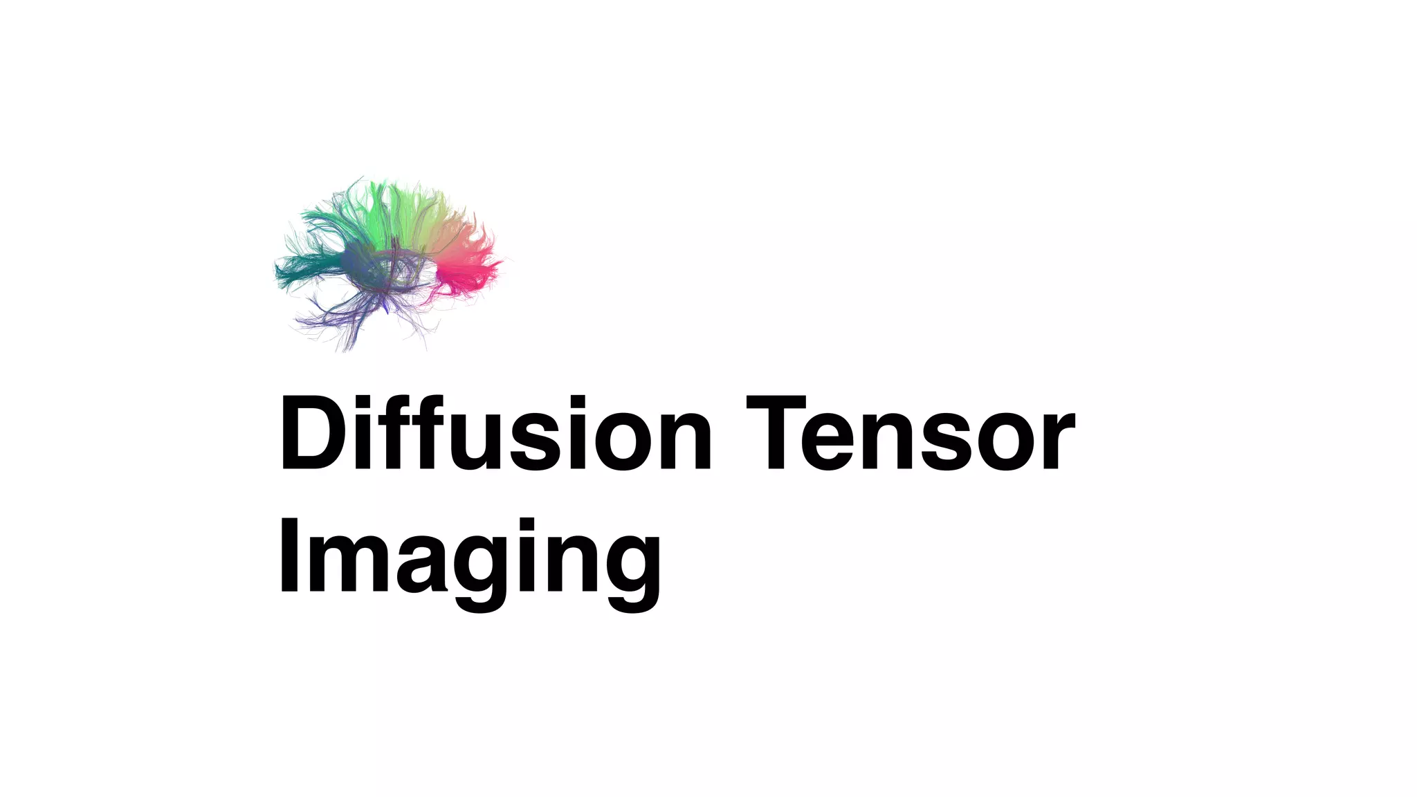 Diffusion Tensor
Imaging
 