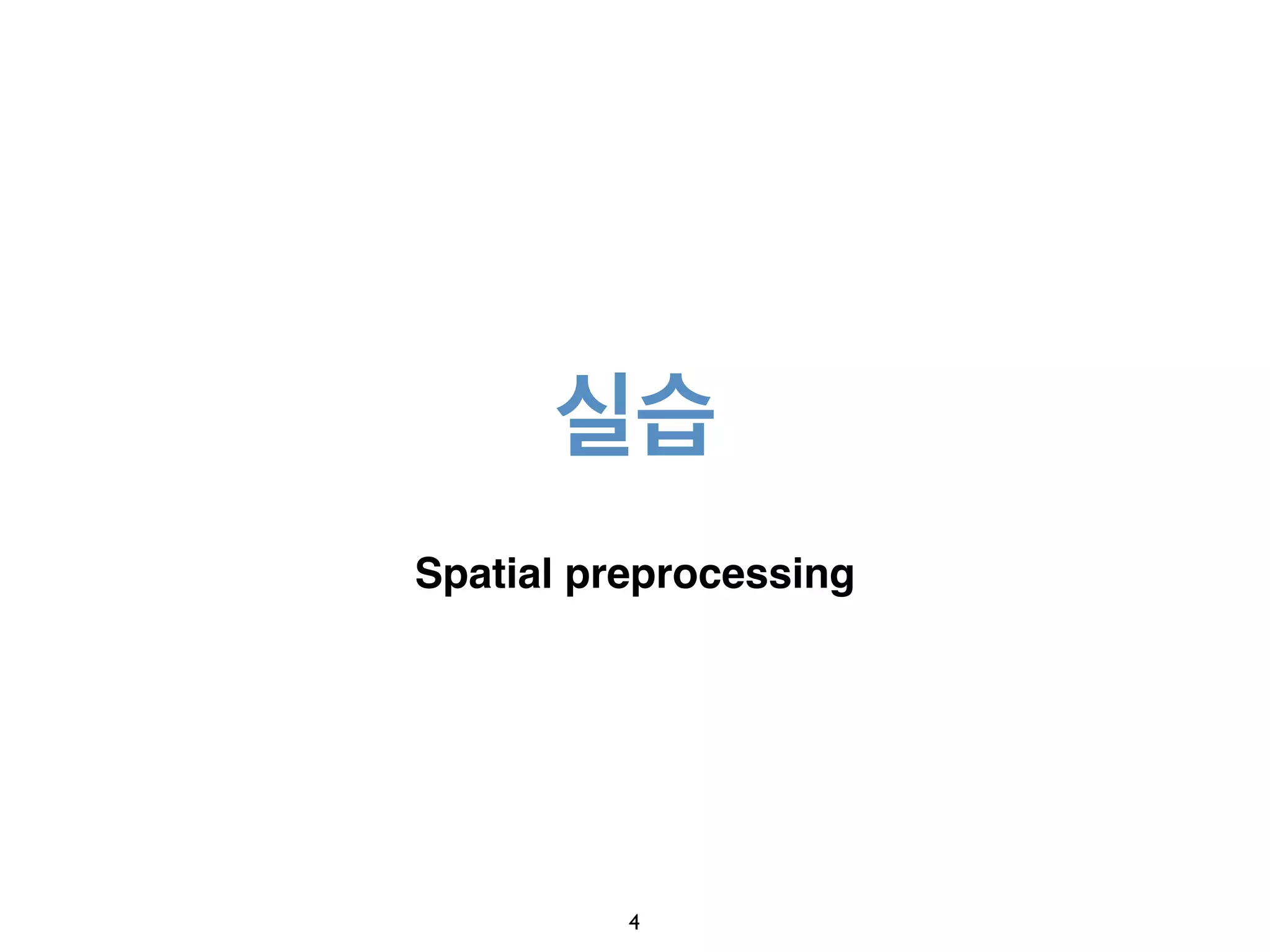 실습
Spatial preprocessing
4
 
