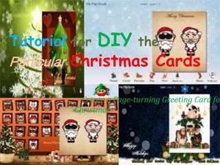 Tutorial for   DIY        the
Particular Christmas Cards

         -- Create a Page-turning Greeting Card for
         Christmas
 
