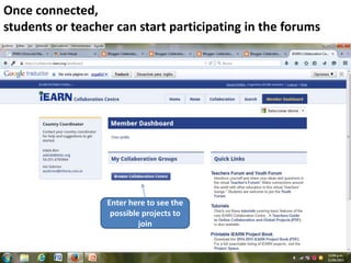 Once connected,
students or teacher can start participating in the forums
Enter here to see the
possible projects to
join