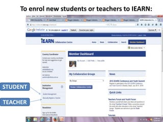 To enrol new students or teachers to IEARN:
STUDENT
TEACHER