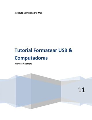 Instituto Santillana Del Mar




Tutorial Formatear USB &
Computadoras
Alondra Guerrero




                               11
 