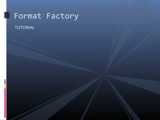 TUTORIAL
Format Factory
 