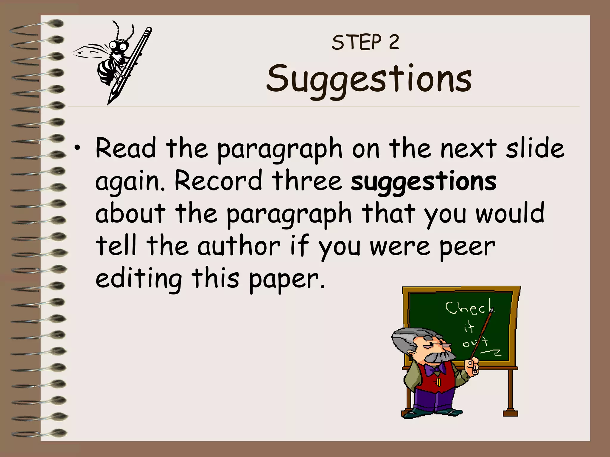 STEP 2  Suggestions Read the paragraph on the next slide again. Record three  suggestions  about the paragraph that you would tell the author if you were peer editing this paper. 