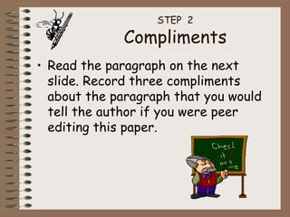 STEP  2 Compliments Read the paragraph on the next slide. Record three compliments about the paragraph that you would tell the author if you were peer editing this paper. 
