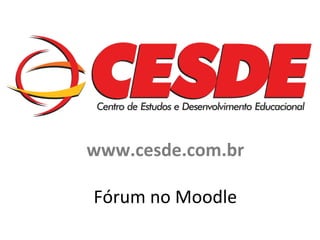 www.cesde.com.br
Participar do Fórum no Moodle

 