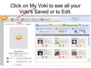 Click on My Voki to see all your
    Voki’s Saved or to Edit.
 