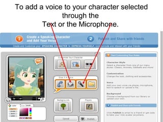 To add a voice to your character selected
              through the
        Text or the Microphone.
 
