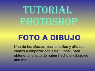 TUTORIAL  PHOTOSHOP FOTO A DIBUJO Uno de los efectos más sencillos y eficaces. vamos a empezar con este tutorial, para obtener el efecto de haber hecho el dibujo de una foto 