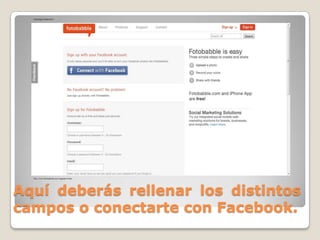 Aquí deberás rellenar los distintos
campos o conectarte con Facebook.
 