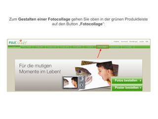 Zum Gestalten einer Fotocollage gehen Sie oben in der grünen Produktleiste
                      auf den Button „Fotocollage“:
 