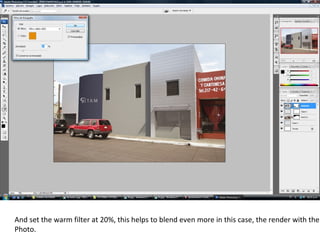 And set the warm filter at 20%, this helps to blend even more in this case, the render with the
Photo.
 