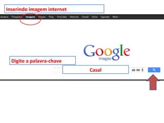 Inserindo imagem internet
Digite a palavra-chave
Casal
 