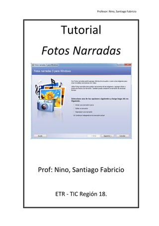 Profesor: Nino, Santiago Fabricio
0
Tutorial
Fotos Narradas
Prof: Nino, Santiago Fabricio
ETR - TIC Región 18.
 