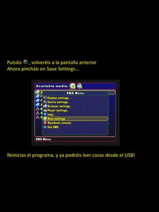 Pulsáis , volveréis a la pantalla anterior
Ahora pincháis en Save Settings...




Reinicias el programa, y ya podréis leer cosas desde el USB!
 