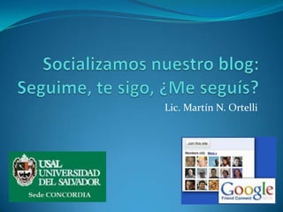 Socializamos nuestro blog: Seguime, te sigo, ¿Me seguís? Lic. Martín N. Ortelli 
