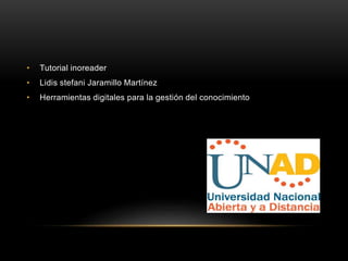 • Tutorial inoreader 
• Lidis stefani Jaramillo Martínez 
• Herramientas digitales para la gestión del conocimiento 
 