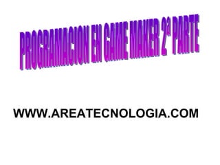 PROGRAMACION EN GAME MAKER 2ª PARTE WWW.AREATECNOLOGIA.COM 