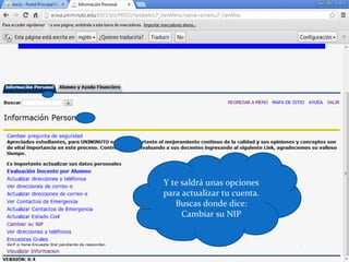 Y te saldrá unas opciones
para actualizar tu cuenta.
   Buscas donde dice:
     Cambiar su NIP
 