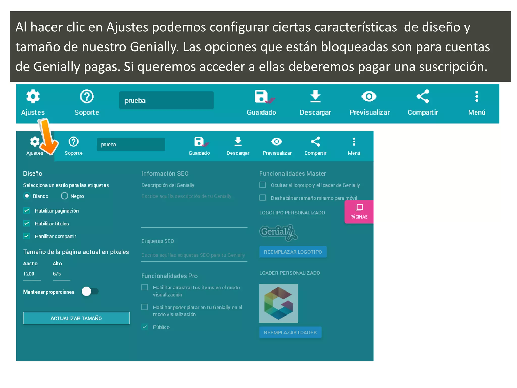 Al hacer clic en Ajustes podemos configurar ciertas características de diseño y
tamaño de nuestro Genially. Las opciones que están bloqueadas son para cuentas
de Genially pagas. Si queremos acceder a ellas deberemos pagar una suscripción.
 