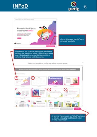 5
Clic en “Usar esta plantilla” para
comenzar a editarla
Al terminar hacemos clic en “Añadir” para que
se añadan estas páginas (diapositivas) en
nuestra presentación
El programa nos pide que tildemos las plantillas de
páginas que podríamos utilizar, tildamos algunas ya
que más tarde podremos cambiar de decisión y
volver a elegir otras si así lo deseamos
 