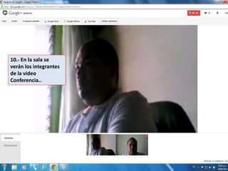 10.- En la sala se
verán los integrantes
de la video
Conferencia..
 