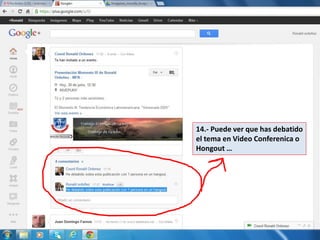 14.- Puede ver que has debatido
el tema en Video Conferenica o
Hongout …
 