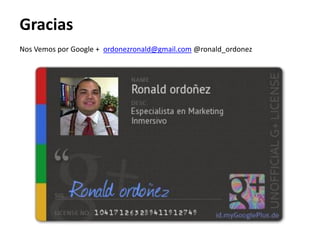 Gracias
Nos Vemos por Google + ordonezronald@gmail.com @ronald_ordonez
 