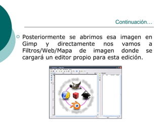 Continuación… Posteriormente se abrimos esa imagen en Gimp y directamente nos vamos a Filtros/Web/Mapa de imagen donde se cargará un editor propio para esta edición. 