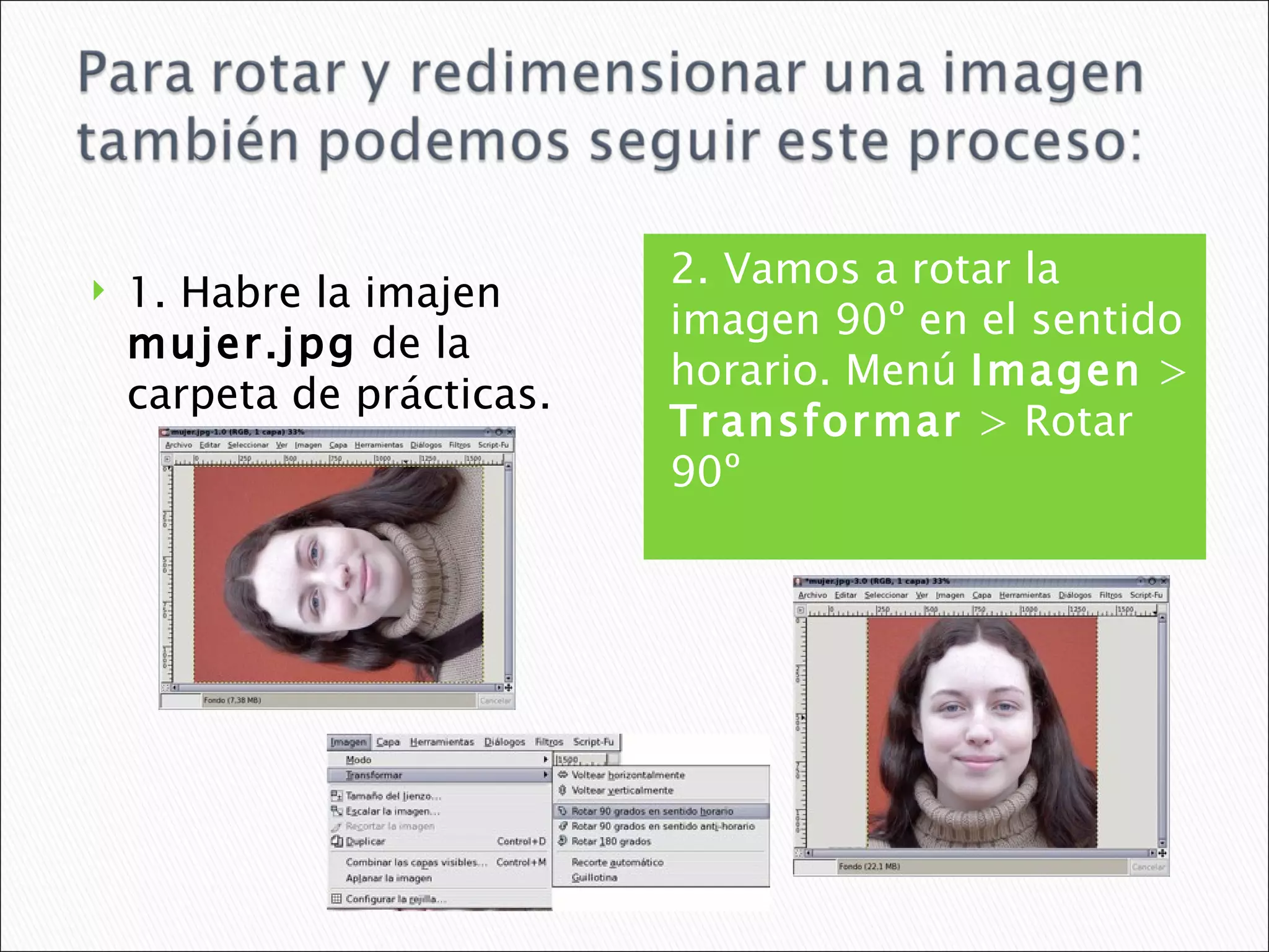 2. Vamos a rotar la imagen 90º en el sentido horario. Menú  Imagen  >  Transformar  > Rotar 90º  1. Habre la imajen  mujer.jpg  de la carpeta de prácticas. 