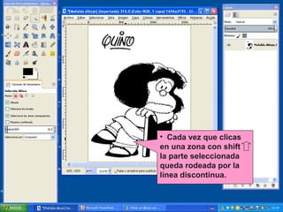 • Cada vez que clicas
en una zona con shift
la parte seleccionada
queda rodeada por la
línea discontinua.

 