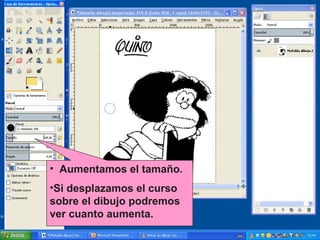• Aumentamos el tamaño.
•Si desplazamos el curso
sobre el dibujo podremos
ver cuanto aumenta.

 