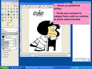 • Ahora ya podemos
pintar.
• Verás que aunque te
salgas fuera sólo se colorea
la parte seleccionada.

 