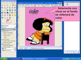 • Solamente con
clicar en el fondo
se rellenará de
color.

 