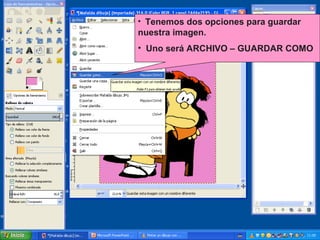 • Tenemos dos opciones para guardar

nuestra imagen.
• Uno será ARCHIVO – GUARDAR COMO

 