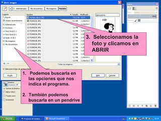 3. Seleccionamos la
foto y clicamos en
ABRIR

1. Podemos buscarla en
las opciones que nos
indica el programa.
2. También podemos
buscarla en un pendrive

 