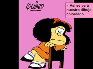 • Así se verá
nuestro dibujo
coloreado

 