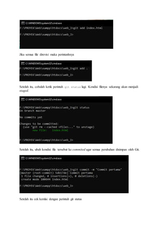 Jika semua file direvisi maka perintanhnya
Setelah itu, cobalah ketik perintah git status lagi. Kondisi filenya sekarang akan menjadi
staged.
Setelah itu, ubah kondisi file tersebut ke commited agar semua perubahan disimpan oleh Git.
Setelah itu cek kemlai dengan perintah git status
 